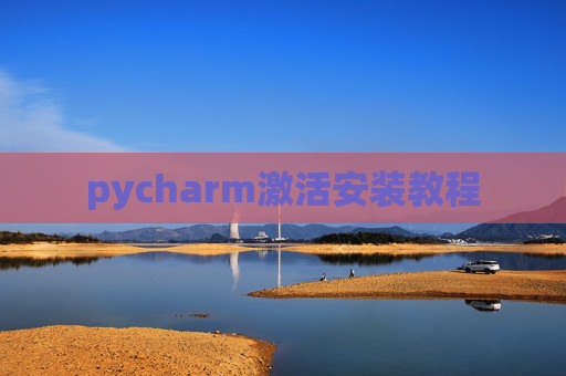 pycharm激活安装教程 pycharm激活安装教程